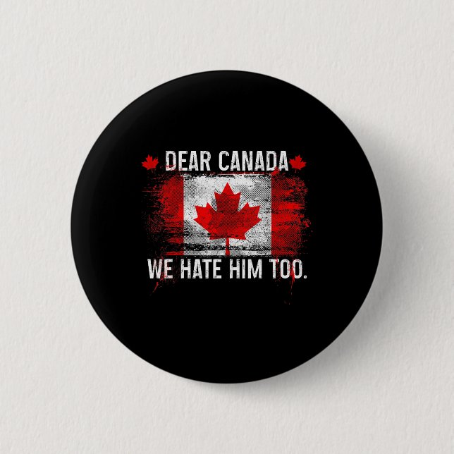 Dear Canada We Hate Him Too - Donald Trump Preside Button (Front)