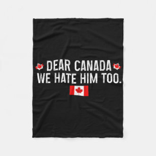 Dear Canada We Hate Him Too - Donald Trump Preside Fleece Blanket