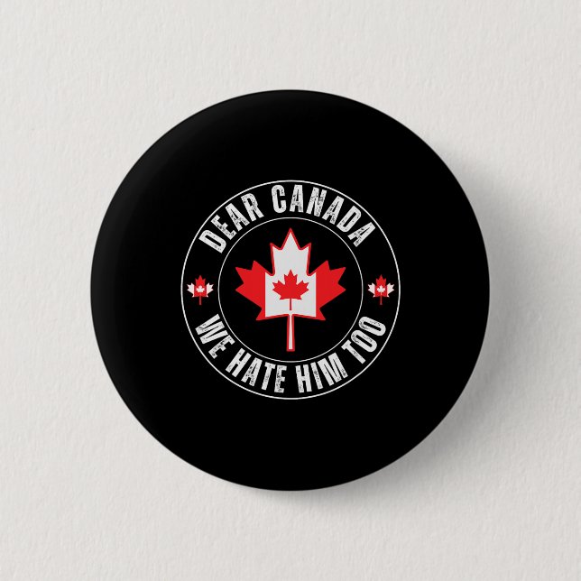 Dear Canada We Hate Him Too For Protest Political  Button (Front)