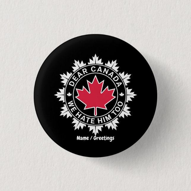 Dear Canada We Hate Him Too Funny Political  Button (Front)