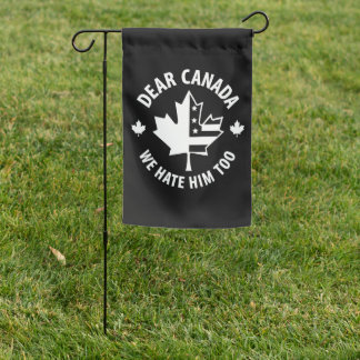 Dear Canada We Hate Him Too Garden Flag