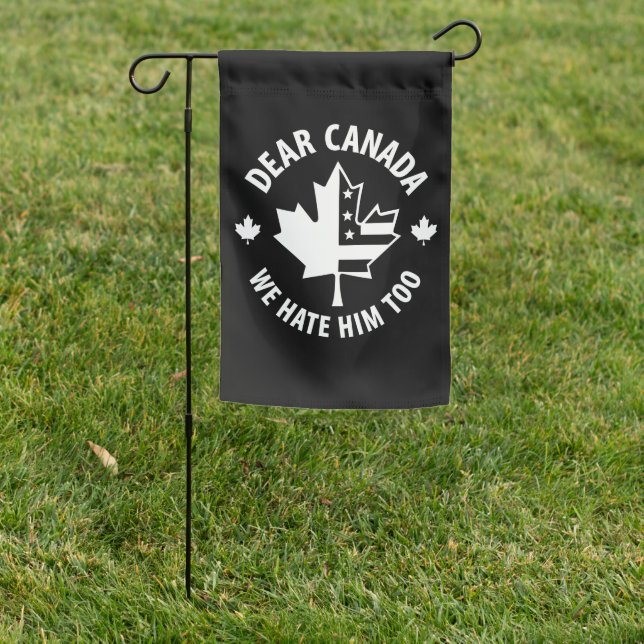 Dear Canada We Hate Him Too Garden Flag (In SItu)