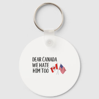 Dear Canada We Hate Him Too Keychain