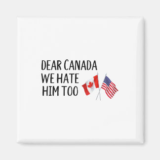 Dear Canada We Hate Him Too Magnet