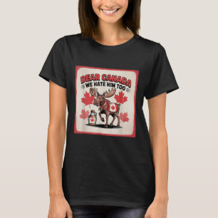 Dear Canada We Hate Him Too Political Protest Appa T-Shirt