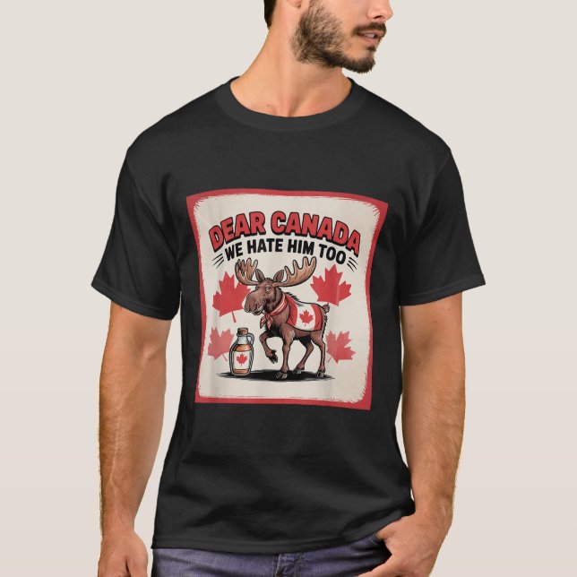 Dear Canada We Hate Him Too Political Protest Appa T-Shirt (Front)