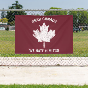 Dear Canada We Hate Him Too Political Protest Banner