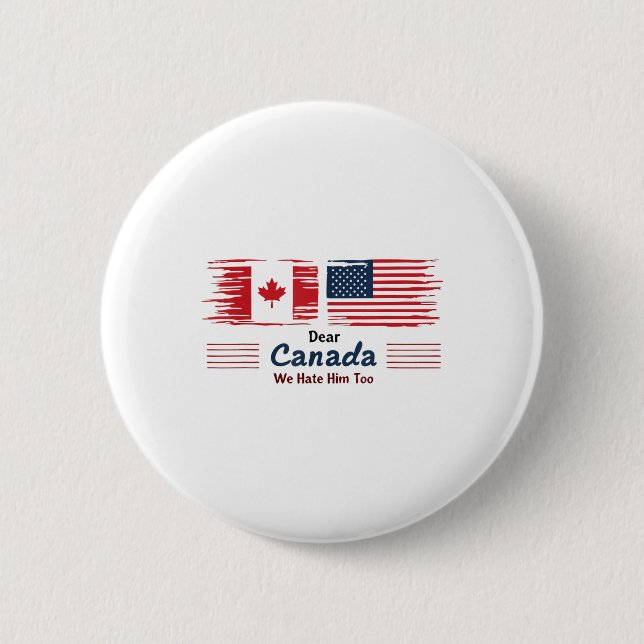 Dear Canada We Hate Him Too Political Protest  Button (Front)