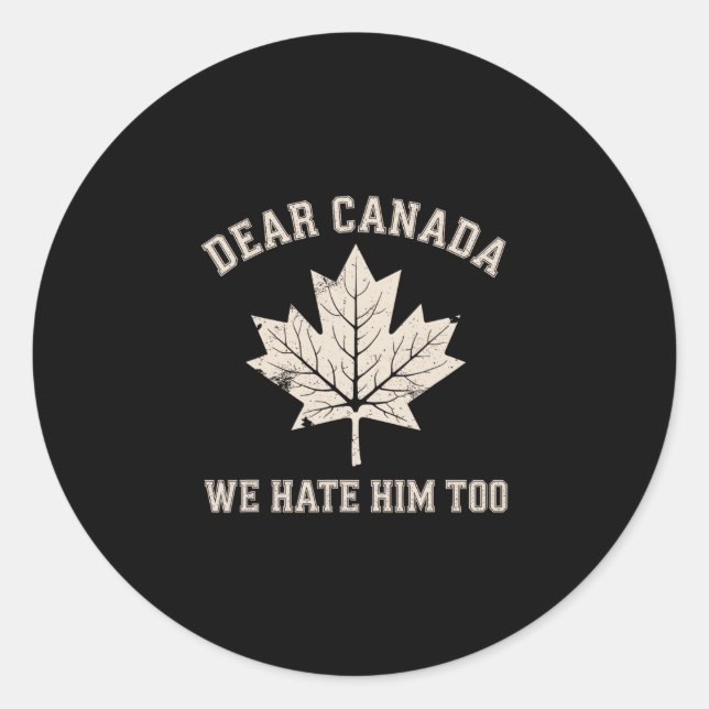 Dear Canada We Hate Him Too Political Protest  Classic Round Sticker (Front)