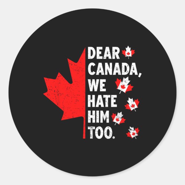 Dear Canada We Hate Him Too Political Protest  Classic Round Sticker (Front)
