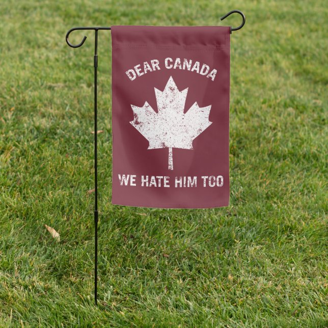 Dear Canada We Hate Him Too Political Protest Garden Flag (In SItu)