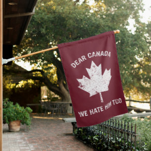 Dear Canada We Hate Him Too Political Protest House Flag
