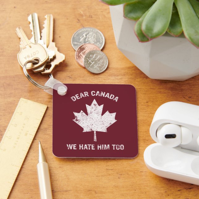 Dear Canada We Hate Him Too Political Protest Keychain (Desk)