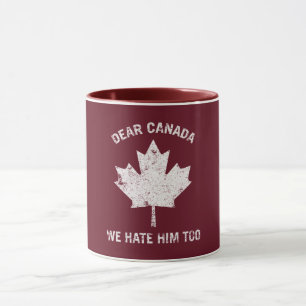 Dear Canada We Hate Him Too Political Protest Mug