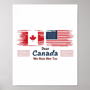 Dear Canada We Hate Him Too Political Protest  Poster