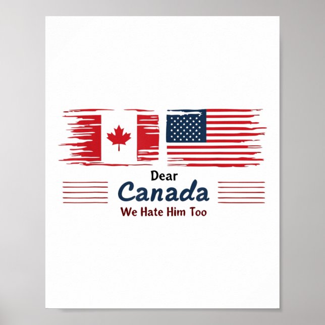Dear Canada We Hate Him Too Political Protest  Poster (Front)