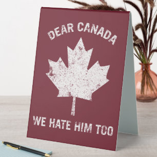Dear Canada We Hate Him Too Political Protest Table Tent