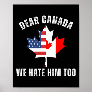 Dear Canada We Hate Him Too Political Proud Canadi Poster