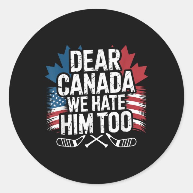 Dear Canada We Hate Him Too Protest Apparel  Classic Round Sticker (Front)