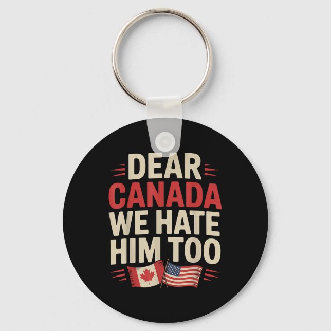 Dear Canada We Hate Him Too Protest Apparel  Keychain (Front)