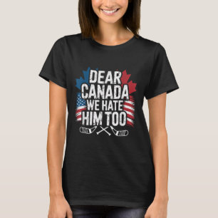 Dear Canada We Hate Him Too Protest Apparel T-Shirt