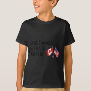 Dear Canada We Hate Him Too T-Shirt