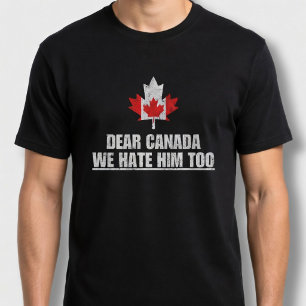 Dear Canada We Hate Him Too T-Shirt