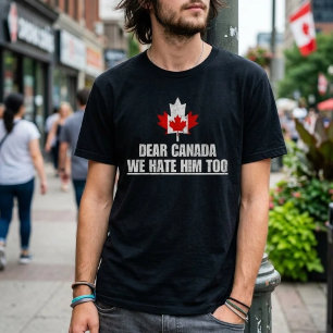 Dear Canada We Hate Him Too T-Shirt