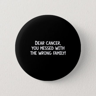 Dear Cancer, You Picked The Wrong Family! Button