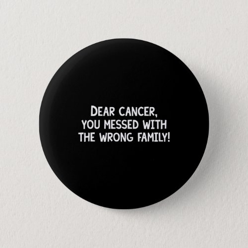 Dear Cancer You Picked The Wrong Family Button