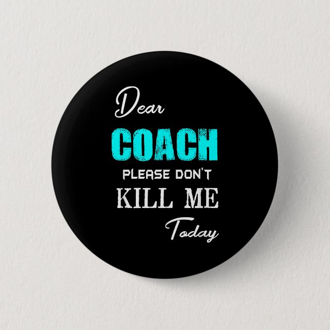 Dear Coach Please Don't Kill Me Today Funny  Button (Front)
