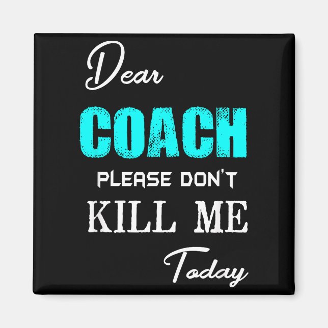 Dear Coach Please Don't Kill Me Today Funny  Magnet (Front)