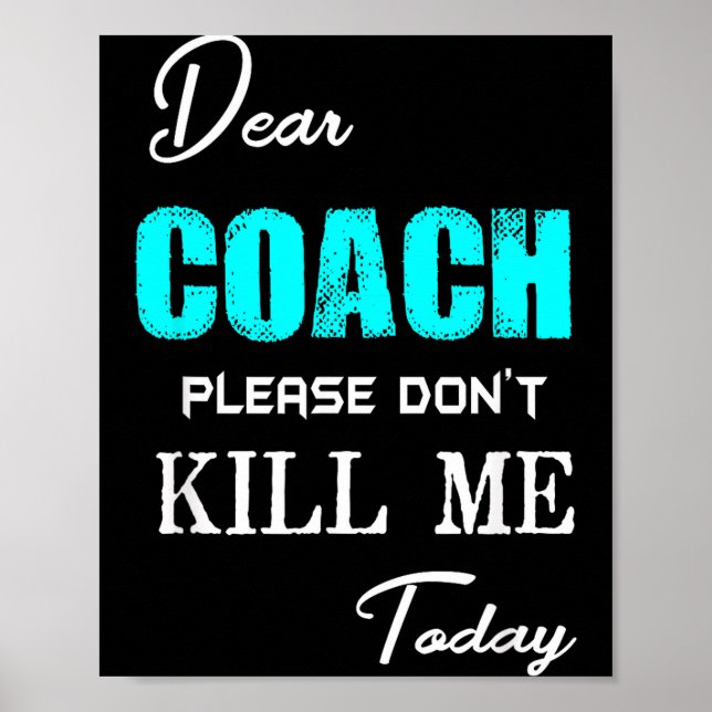 Dear Coach Please Don't Kill Me Today Funny  Poster (Front)