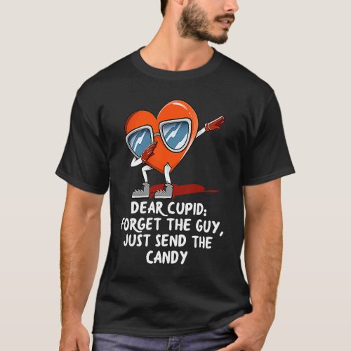 Dear Cupid Forget the Guy  Valentines Day Humor T_Shirt