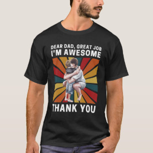 Dear Dad Great Job I m Awesome Thank You Retro Fat T-Shirt