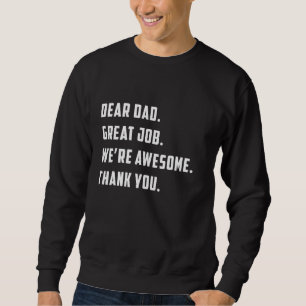 Dear Dad Great Job We re Awesome Thank Father s da Sweatshirt