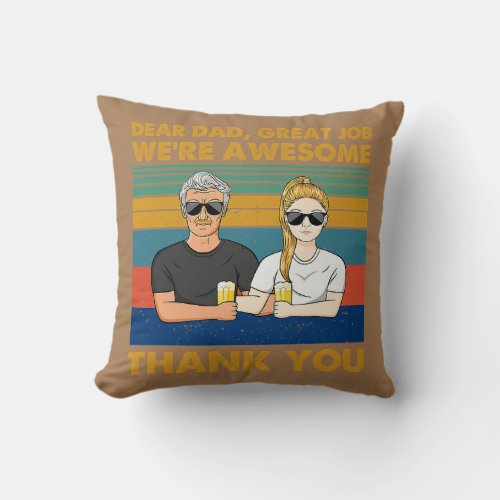 dear dad great job were awesome thank you  throw pillow