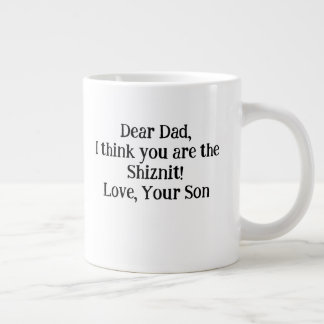 Dear Dad I think you are the Shiznit!Love your Son Giant Coffee Mug