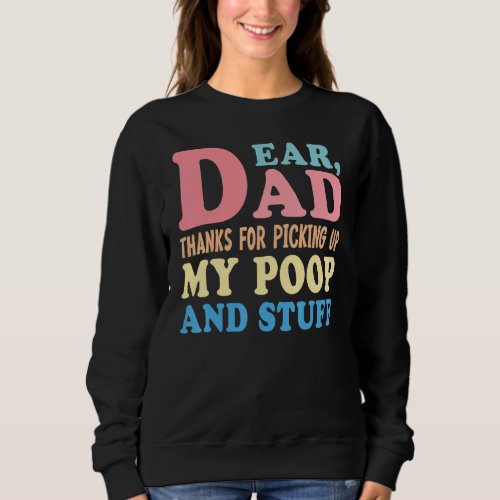 Dear Dad Thanks For Picking Up My Poop Happy Fathe Sweatshirt