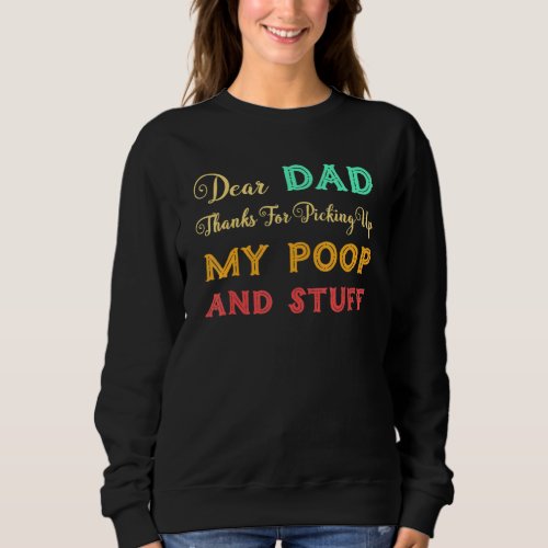 Dear Dad Thanks For Picking Up My Poop Happy Fathe Sweatshirt