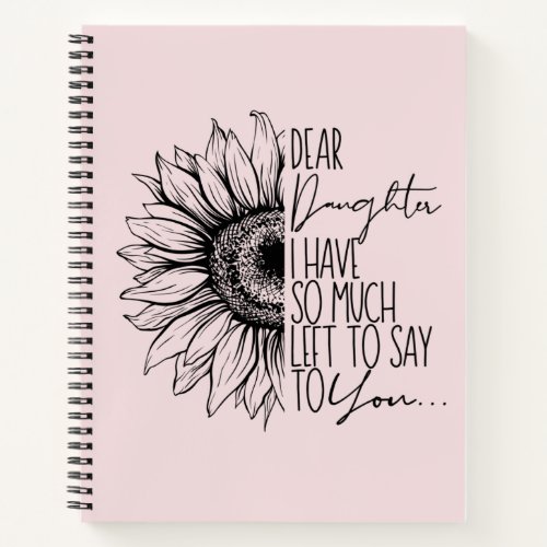 Dear  Daughter I Have So Much Left To Say To You   Notebook
