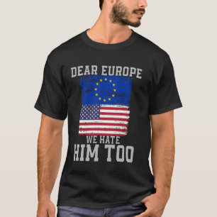 Dear Europe We Hate Him Too Flag vintage T-Shirt