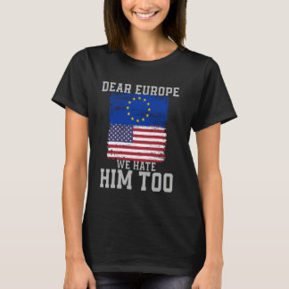 Dear Europe We Hate Him Too Flag vintage T-Shirt