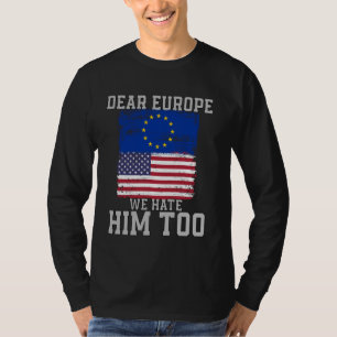 Dear Europe We Hate Him Too Flag vintage T-Shirt