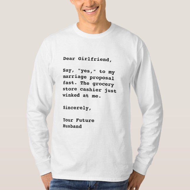 'Dear Girlfriend, Say, "Yes,"...' Funny Quote T-Shirt (Front)