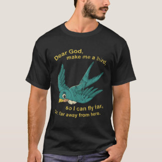 Dear God Make Me A Bird So I Can Fly Far T-Shirt