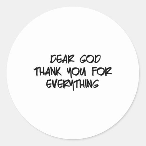 DEAR GOD THANK YOU FOR EVERYTHING CLASSIC ROUND STICKER