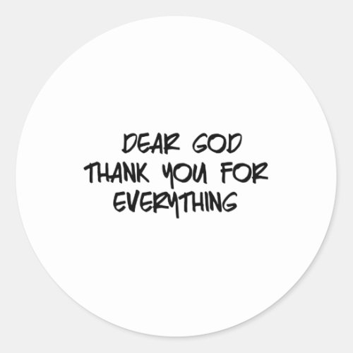 DEAR GOD THANK YOU FOR EVERYTHING CLASSIC ROUND STICKER