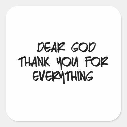 DEAR GOD THANK YOU FOR EVERYTHING SQUARE STICKER