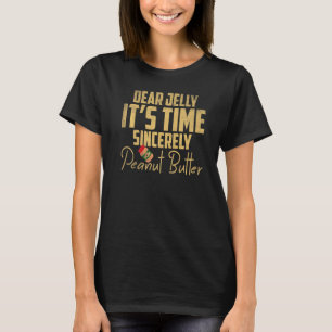 Dear Jelly It's Time Sincerely Peanut Butter   T-Shirt